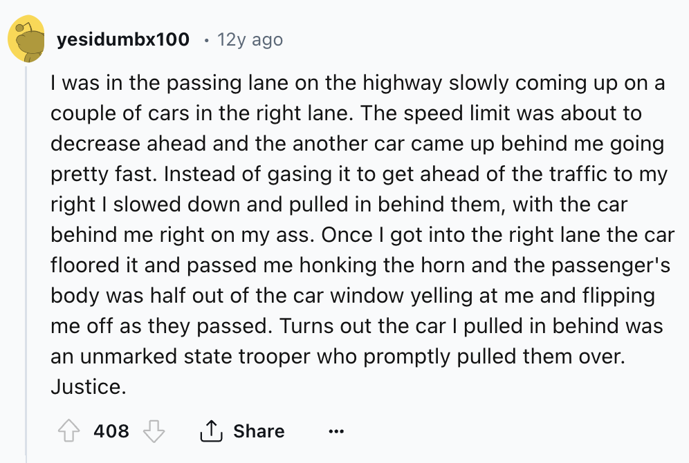 screenshot - yesidumbx100 12y ago I was in the passing lane on the highway slowly coming up on a couple of cars in the right lane. The speed limit was about to decrease ahead and the another car came up behind me going pretty fast. Instead of gasing it to